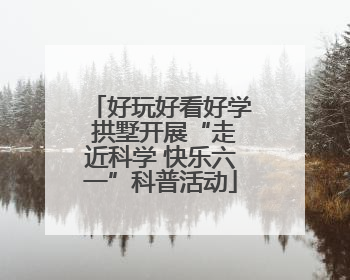 好玩好看好学 拱墅开展“走近科学 快乐六一”科普活动