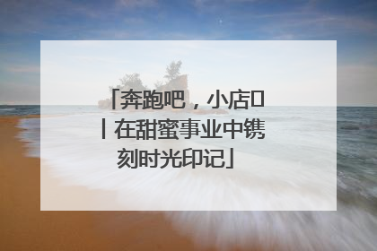 奔跑吧，小店㊶丨在甜蜜事业中镌刻时光印记