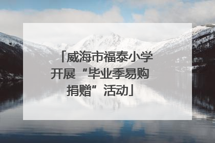 威海市福泰小学开展“毕业季易购捐赠”活动
