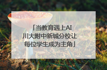 当教育遇上AI 川大附中新城分校让每位学生成为主角