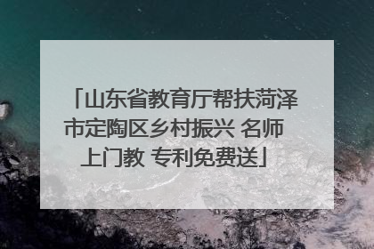 山东省教育厅帮扶菏泽市定陶区乡村振兴 名师上门教 专利免费送