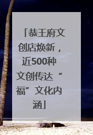 恭王府文创店焕新，近500种文创传达“福”文化内涵
