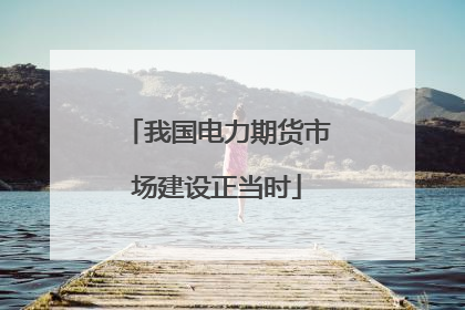 我国电力期货市场建设正当时