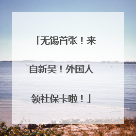 无锡首张！来自新吴！外国人领社保卡啦！
