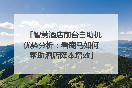 智慧酒店前台自助机优势分析：看鹿马如何帮助酒店降本增效