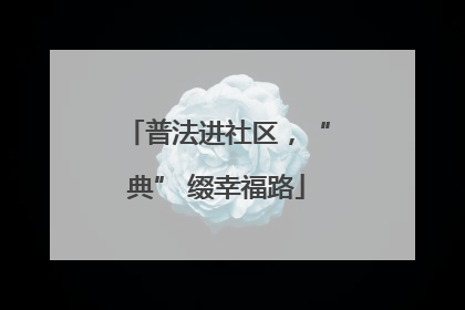 普法进社区，“典” 缀幸福路