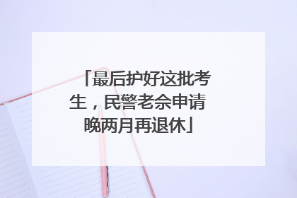 最后护好这批考生，民警老佘申请晚两月再退休