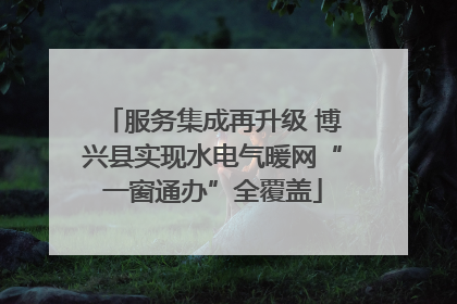 服务集成再升级 博兴县实现水电气暖网“一窗通办”全覆盖