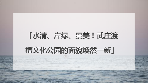 水清、岸绿、景美！武庄渡槽文化公园的面貌焕然一新