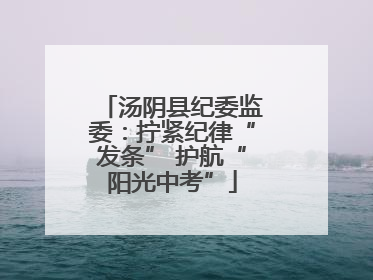 汤阴县纪委监委：拧紧纪律“发条” 护航“阳光中考”