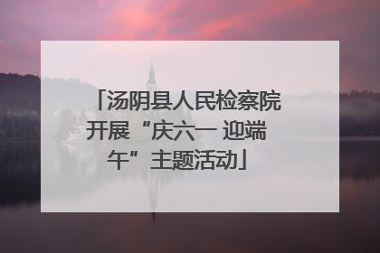 汤阴县人民检察院开展“庆六一 迎端午”主题活动