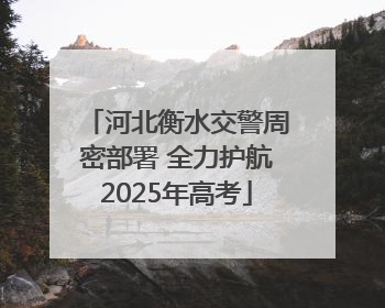 河北衡水交警周密部署 全力护航2025年高考