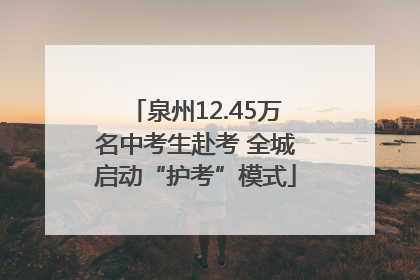 泉州12.45万名中考生赴考 全城启动“护考”模式
