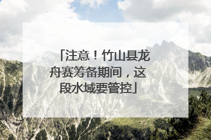 注意！竹山县龙舟赛筹备期间，这段水域要管控