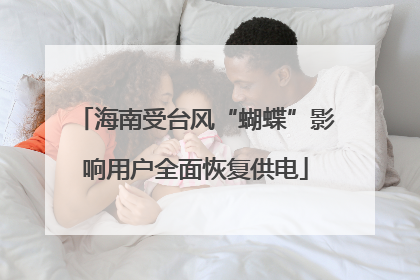 海南受台风“蝴蝶”影响用户全面恢复供电