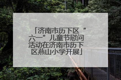 济南市历下区“六一”儿童节慰问活动在济南市历下区燕山小学开展
