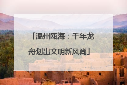 温州瓯海：千年龙舟划出文明新风尚