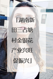 湖南新田三占塘村金银花产业兴旺促振兴