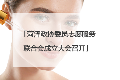 菏泽政协委员志愿服务联合会成立大会召开