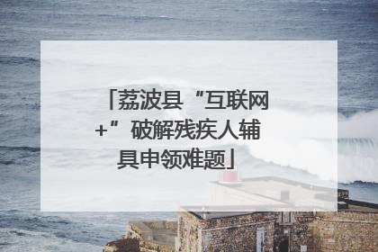 荔波县“互联网+”破解残疾人辅具申领难题