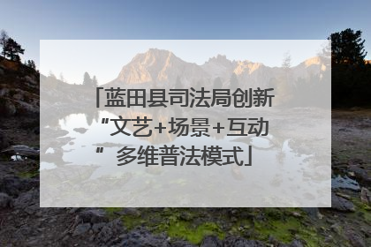 蓝田县司法局创新“文艺+场景+互动”多维普法模式