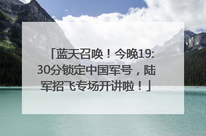 蓝天召唤！今晚19:30分锁定中国军号，陆军招飞专场开讲啦！