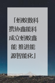 蚂蚁数科携协鑫能科成立蚂蚁鑫能 推进能源智能化