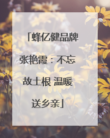 蜂亿健品牌张艳霞：不忘故土根 温暖送乡亲