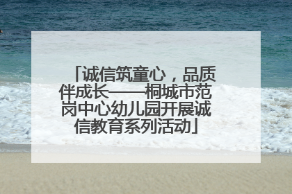 诚信筑童心，品质伴成长——桐城市范岗中心幼儿园开展诚信教育系列活动