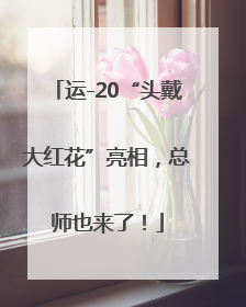 运-20“头戴大红花”亮相，总师也来了！