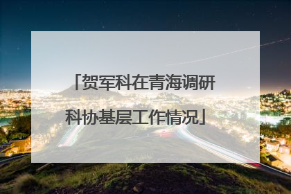 贺军科在青海调研科协基层工作情况