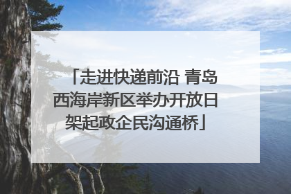 走进快递前沿 青岛西海岸新区举办开放日架起政企民沟通桥