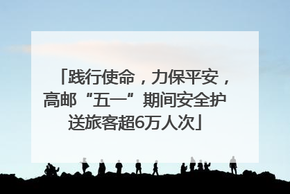 践行使命，力保平安，高邮“五一”期间安全护送旅客超6万人次