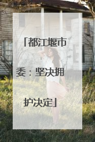 都江堰市委：坚决拥护决定