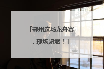 鄂州这场龙舟赛，现场超燃！