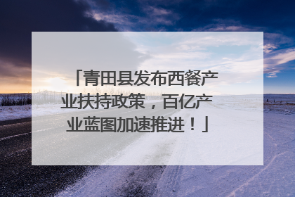 青田县发布西餐产业扶持政策，百亿产业蓝图加速推进！