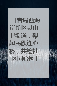 青岛西海岸新区灵山卫街道：架起民族连心桥，共绘社区同心圆