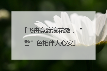 飞舟竞渡浪花激，“警”色相伴人心安