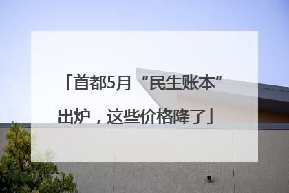 首都5月“民生账本”出炉，这些价格降了