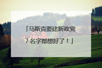 马斯克要建新政党？名字都想好了！