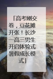 高考刚交卷，豆花摊开张！长沙一高三男生开启体验式暑假成长模式