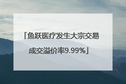 鱼跃医疗发生大宗交易 成交溢价率9.99%