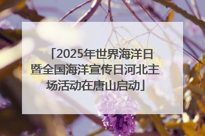 2025年世界海洋日暨全国海洋宣传日河北主场活动在唐山启动
