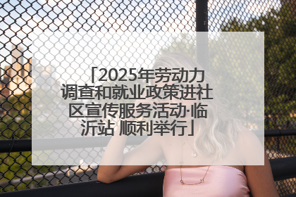 2025年劳动力调查和就业政策进社区宣传服务活动·临沂站 顺利举行
