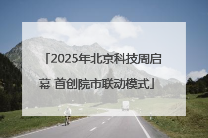 2025年北京科技周启幕 首创院市联动模式