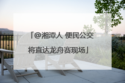 @湘潭人 便民公交将直达龙舟赛现场