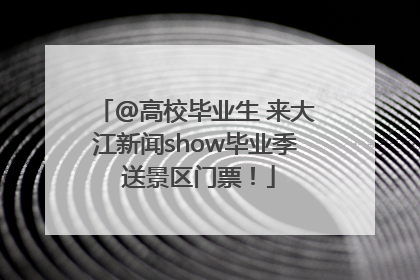 @高校毕业生 来大江新闻show毕业季 送景区门票！