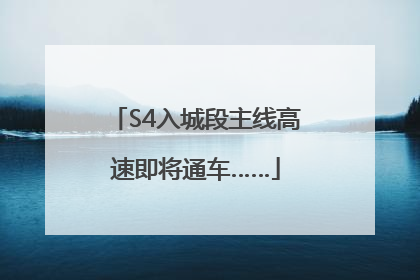 S4入城段主线高速即将通车……